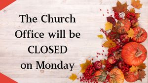 The Church office will be closed on Monday