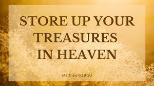 Store up your treasures in heaven